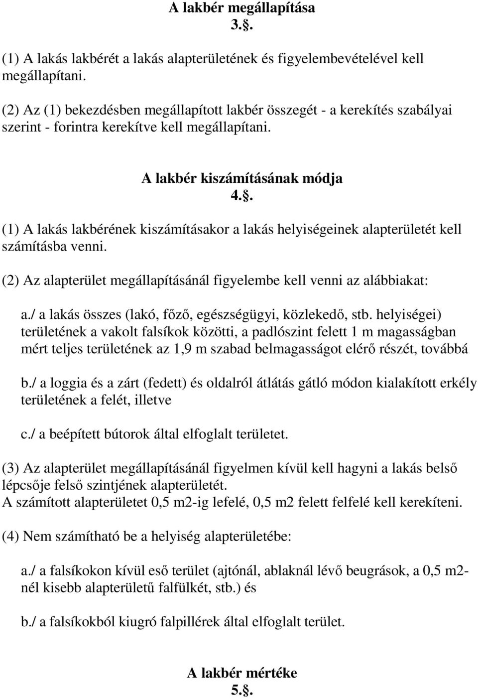 . (1) A lakás lakbérének kiszámításakor a lakás helyiségeinek alapterületét kell számításba venni. (2) Az alapterület megállapításánál figyelembe kell venni az alábbiakat: a.