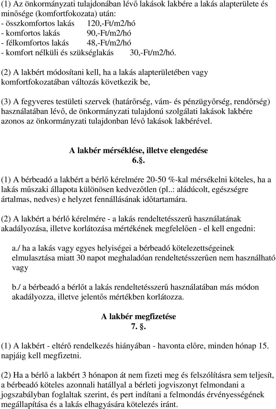 (2) A lakbért módosítani kell, ha a lakás alapterületében vagy komfortfokozatában változás következik be, (3) A fegyveres testületi szervek (határırség, vám- és pénzügyırség, rendırség) használatában