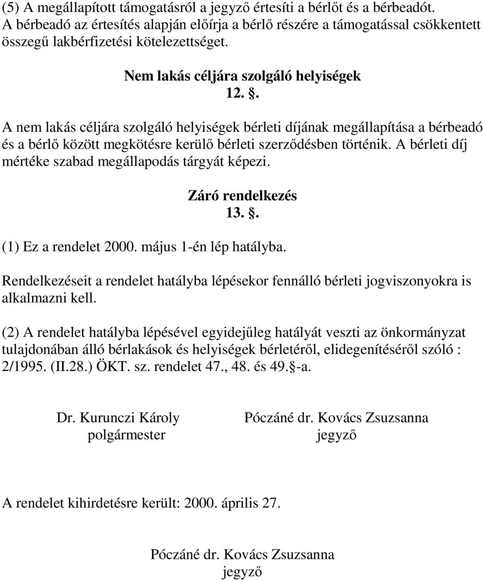 A bérleti díj mértéke szabad megállapodás tárgyát képezi. Záró rendelkezés 13.. (1) Ez a rendelet 2000. május 1-én lép hatályba.