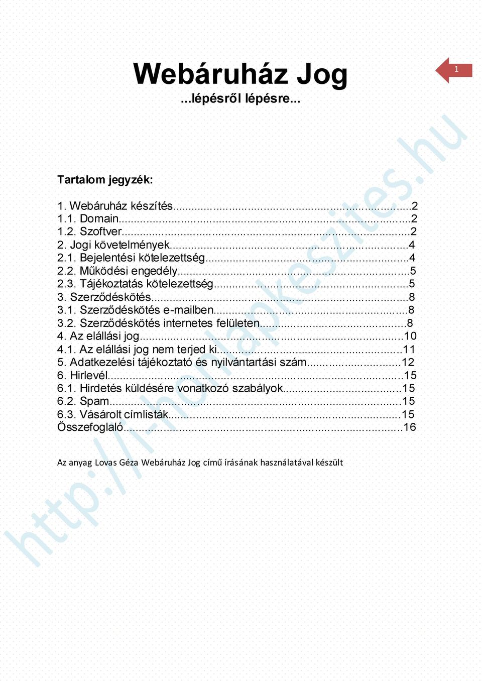 ..8 4. Az elállási jog...10 4.1. Az elállási jog nem terjed ki...11 5. Adatkezelési tájékoztató és nyilvántartási szám...12 6. Hirlevél...15 6.1. Hirdetés küldésére vonatkozó szabályok.