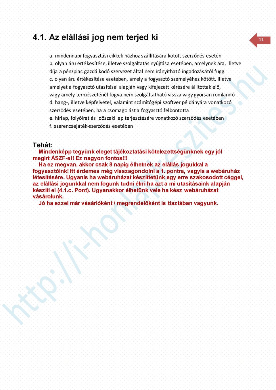 olyan áru értékesítése esetében, amely a fogyasztó személyéhez kötött, illetve amelyet a fogyasztó utasításai alapján vagy kifejezett kérésére állítottak elő, vagy amely természeténél fogva nem