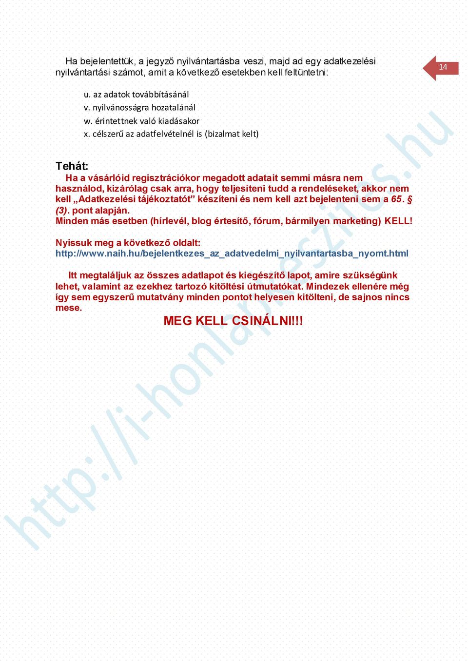 célszerű az adatfelvételnél is (bizalmat kelt) Tehát: Ha a vásárlóid regisztrációkor megadott adatait semmi másra nem használod, kizárólag csak arra, hogy teljesíteni tudd a rendeléseket, akkor nem