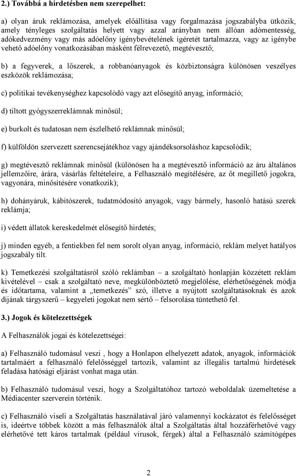 robbanóanyagok és közbiztonságra különösen veszélyes eszközök reklámozása; c) politikai tevékenységhez kapcsolódó vagy azt elősegítő anyag, információ; d) tiltott gyógyszerreklámnak minősül; e)