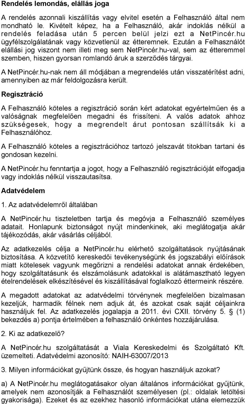 Ezután a Felhasználót elállási jog viszont nem illeti meg sem NetPincér.hu-val, sem az étteremmel szemben, hiszen gyorsan romlandó áruk a szerződés tárgyai. A NetPincér.