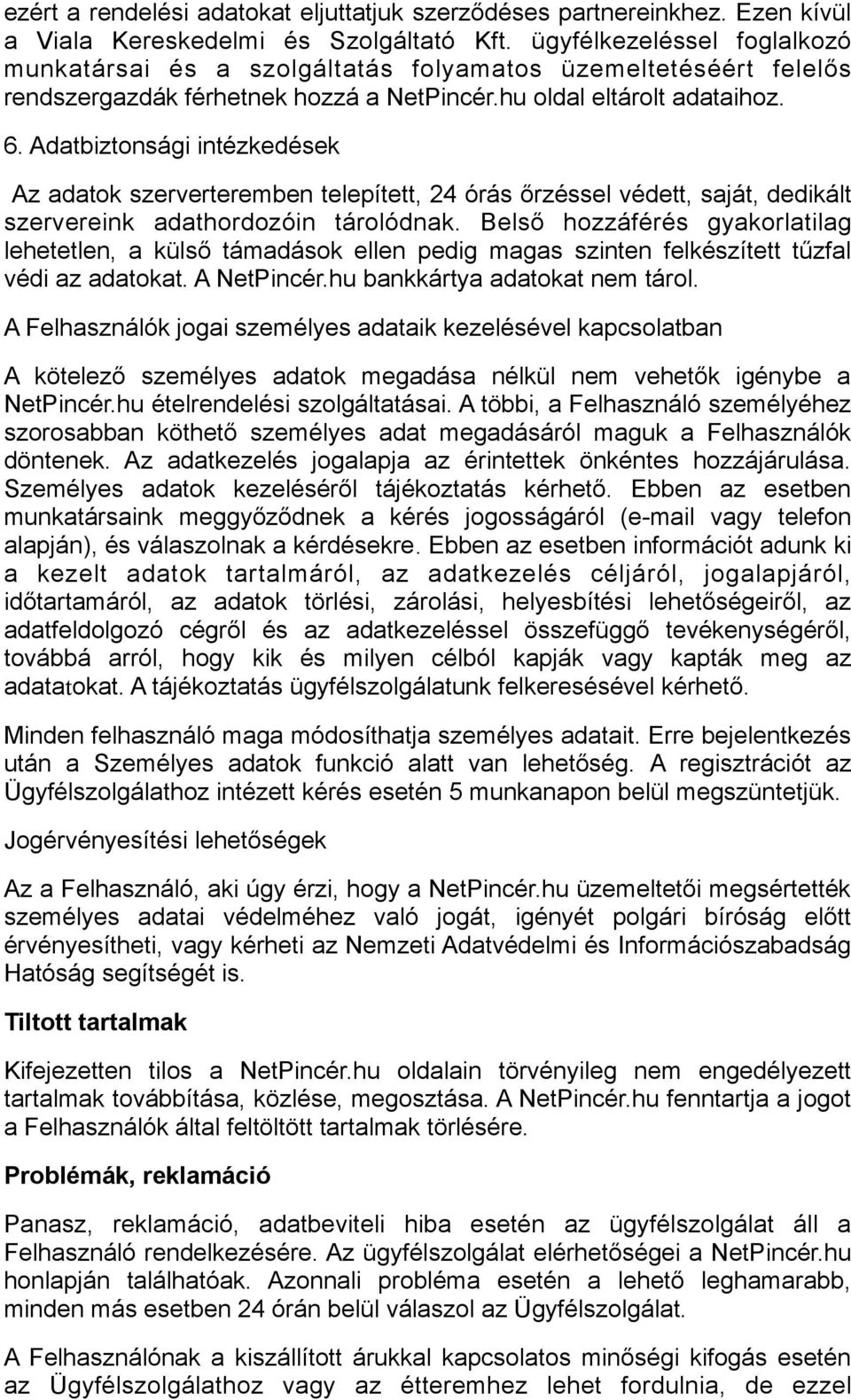 Adatbiztonsági intézkedések Az adatok szerverteremben telepített, 24 órás őrzéssel védett, saját, dedikált szervereink adathordozóin tárolódnak.