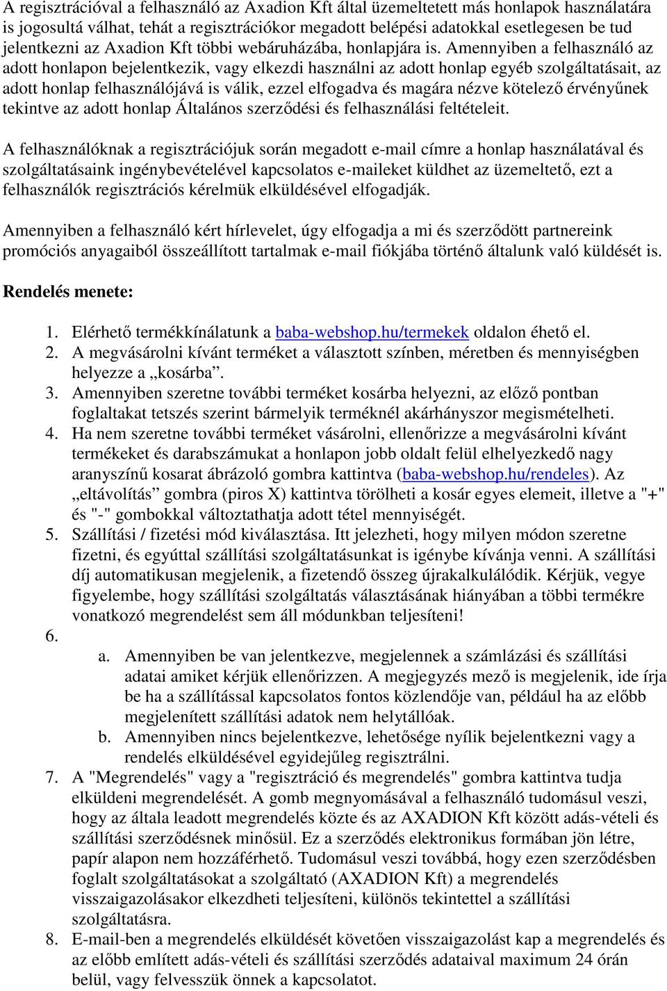 Amennyiben a felhasználó az adott honlapon bejelentkezik, vagy elkezdi használni az adott honlap egyéb szolgáltatásait, az adott honlap felhasználójává is válik, ezzel elfogadva és magára nézve