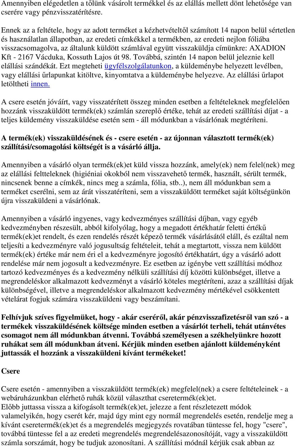 visszacsomagolva, az általunk küldött számlával együtt visszaküldja címünkre: AXADION Kft - 2167 Vácduka, Kossuth Lajos út 98. Továbbá, szintén 14 napon belül jeleznie kell elállási szándékát.