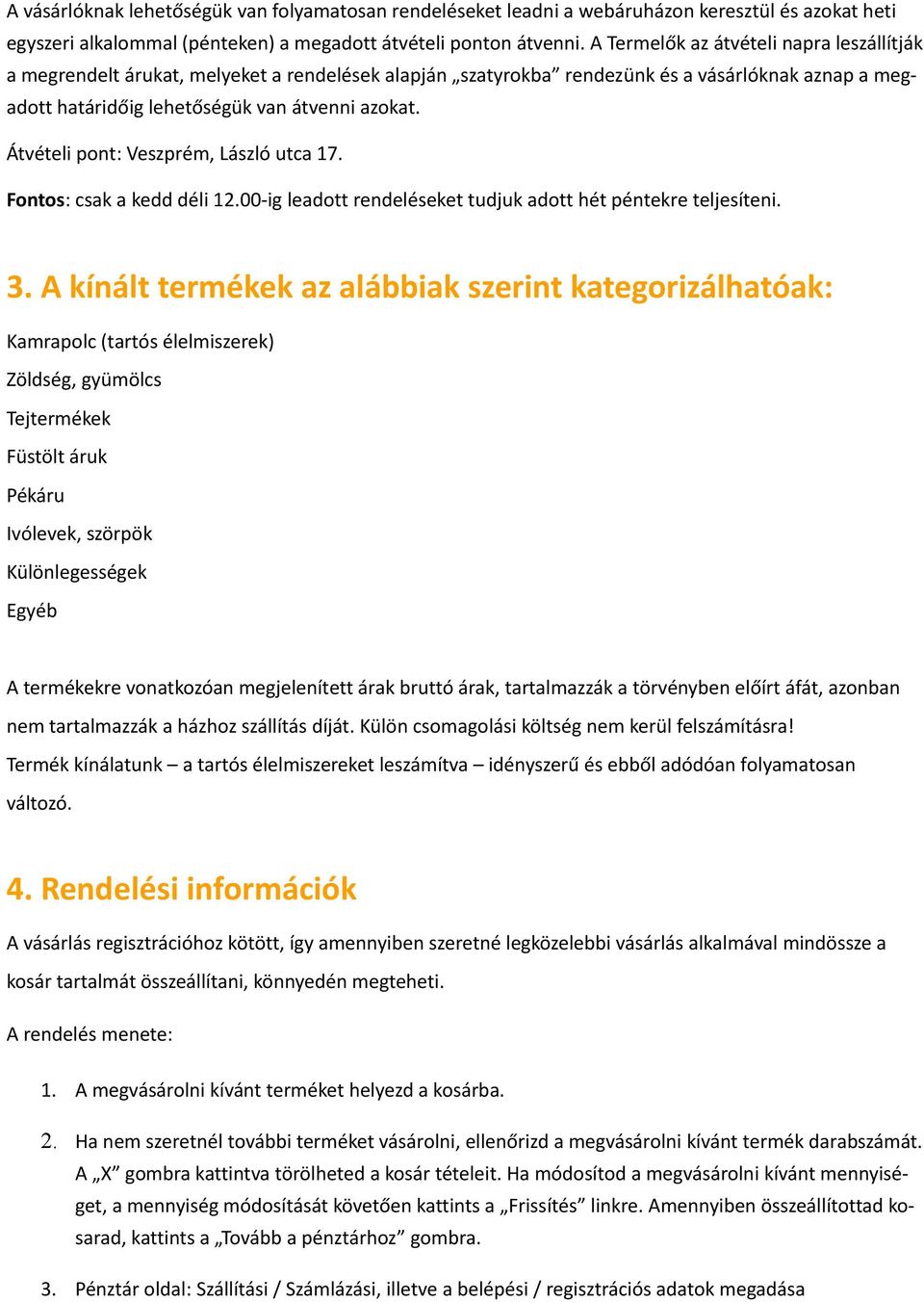 Átvételi pont: Veszprém, László utca 17. Fontos: csak a kedd déli 12.00-ig leadott rendeléseket tudjuk adott hét péntekre teljesíteni. 3.