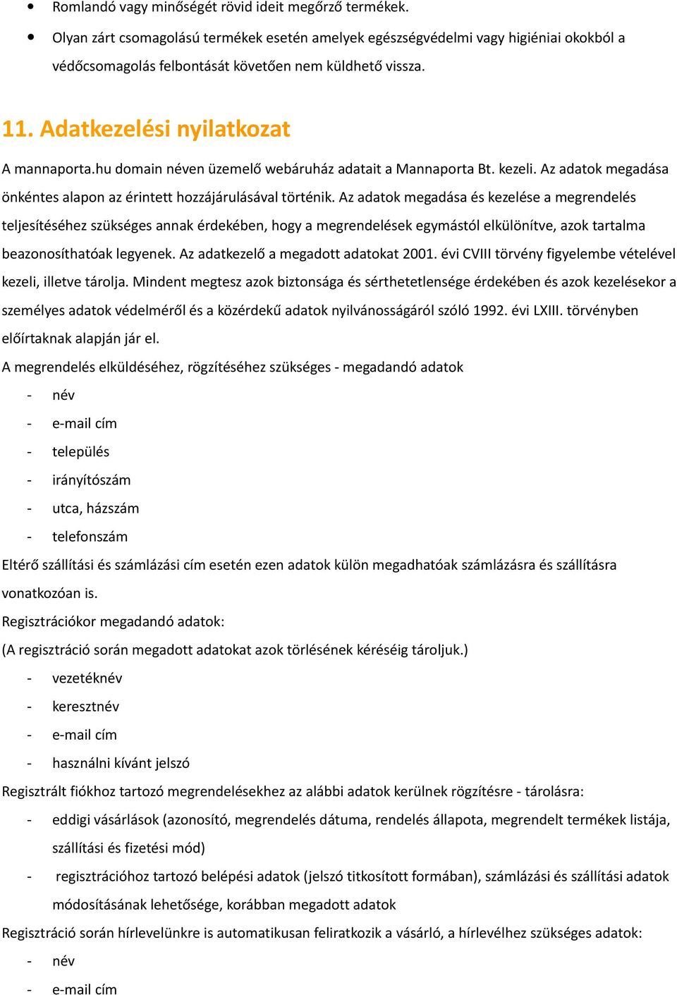 Az adatok megadása és kezelése a megrendelés teljesítéséhez szükséges annak érdekében, hogy a megrendelések egymástól elkülönítve, azok tartalma beazonosíthatóak legyenek.