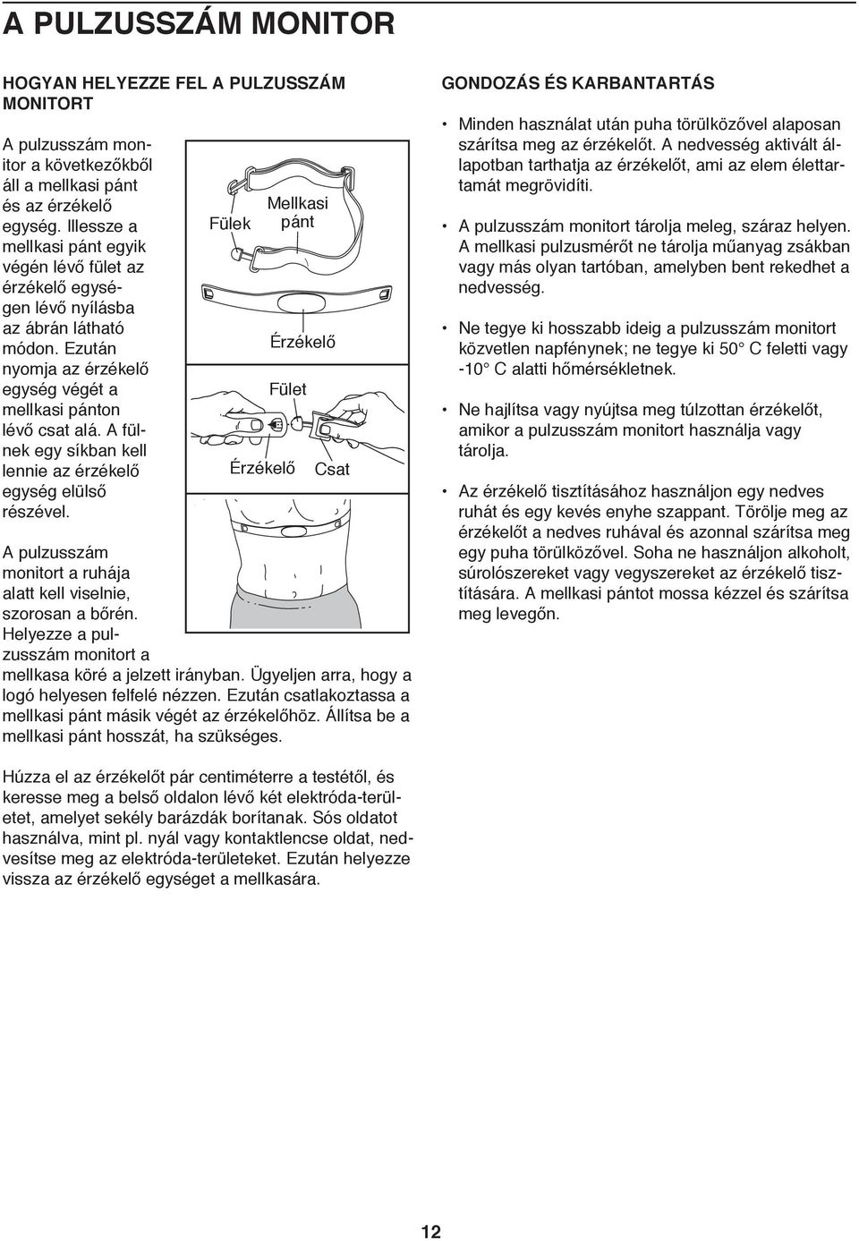A fülnek egy síkban kell lennie az érzékelő egység elülső részével. Fülek Fület Érzékelő Mellkasi pánt Érzékelő Csat A pulzusszám monitort a ruhája alatt kell viselnie, szorosan a bőrén.