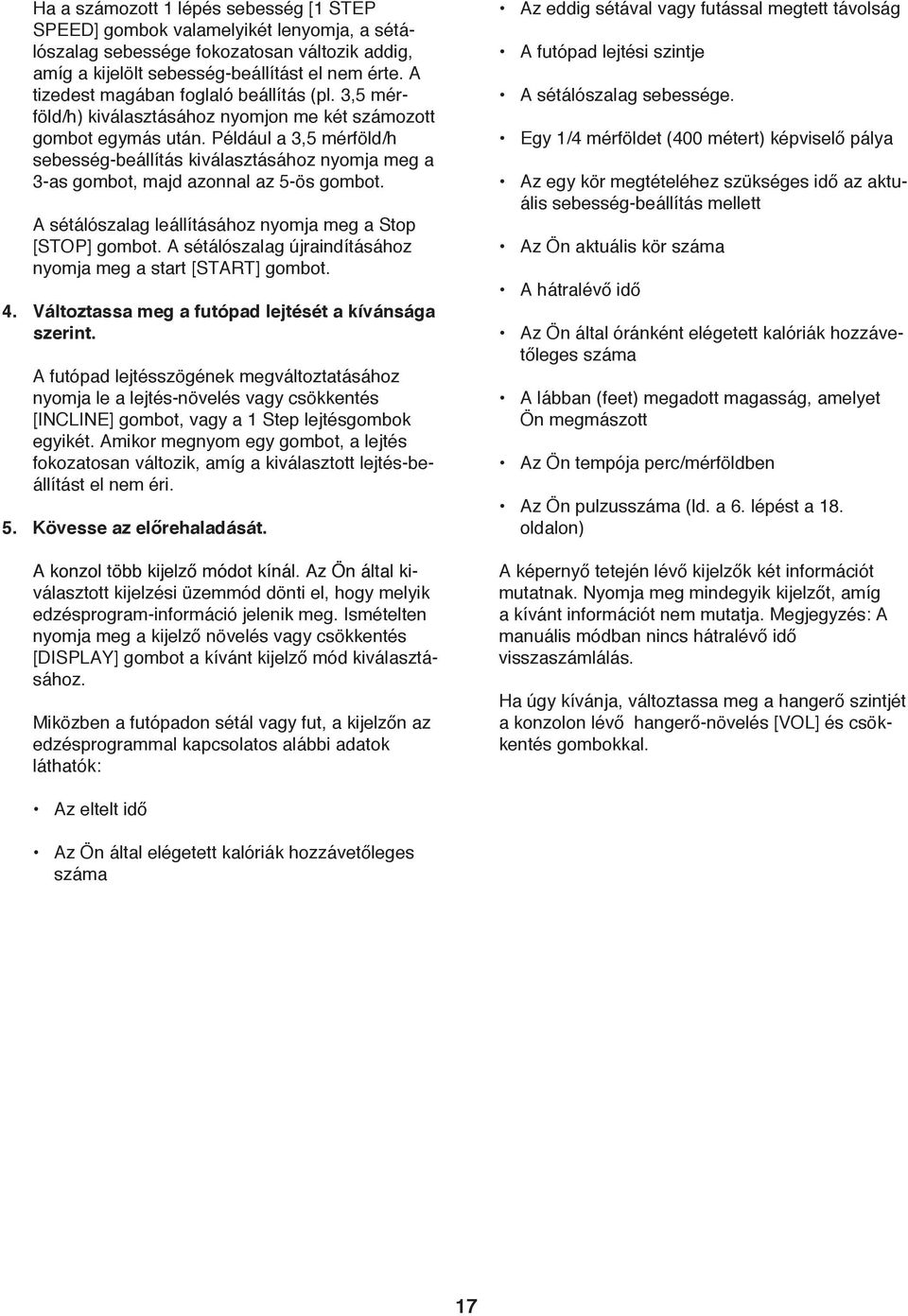 Például a 3,5 mérföld/h sebesség-beállítás kiválasztásához nyomja meg a 3-as gombot, majd azonnal az 5-ös gombot. A sétálószalag leállításához nyomja meg a Stop [STOP] gombot.