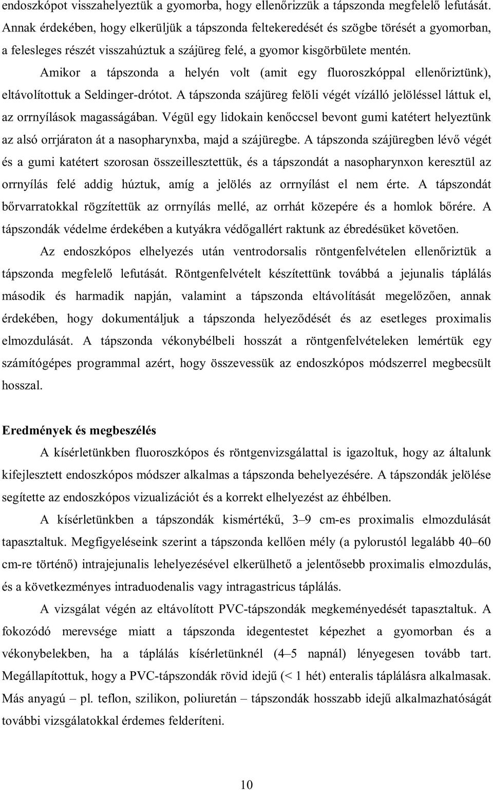 Amikor a tápszonda a helyén volt (amit egy fluoroszkóppal ellenőriztünk), eltávolítottuk a Seldinger-drótot.