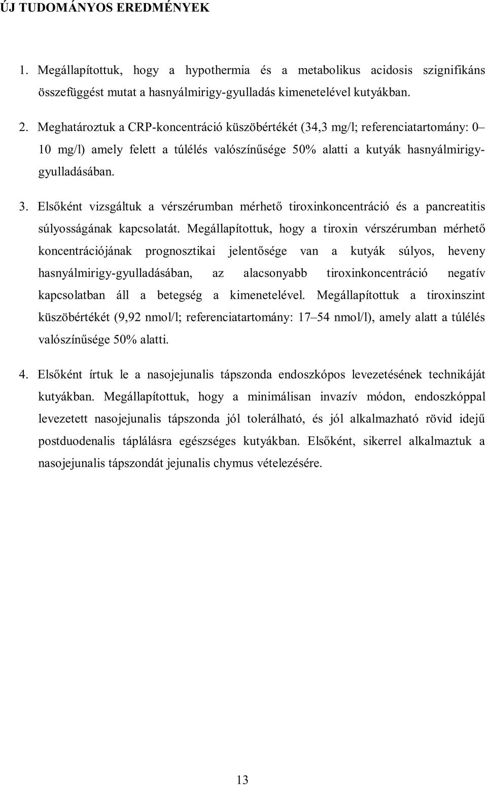 Elsőként vizsgáltuk a vérszérumban mérhető tiroxinkoncentráció és a pancreatitis súlyosságának kapcsolatát.