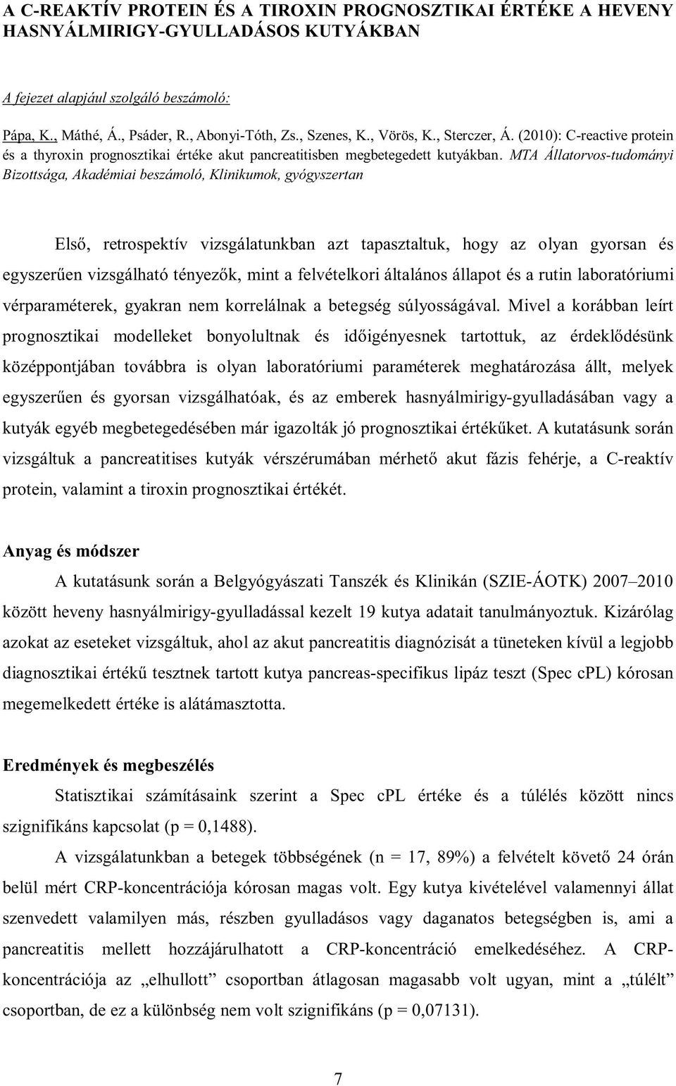 MTA Állatorvos-tudományi Bizottsága, Akadémiai beszámoló, Klinikumok, gyógyszertan Első, retrospektív vizsgálatunkban azt tapasztaltuk, hogy az olyan gyorsan és egyszerűen vizsgálható tényezők, mint