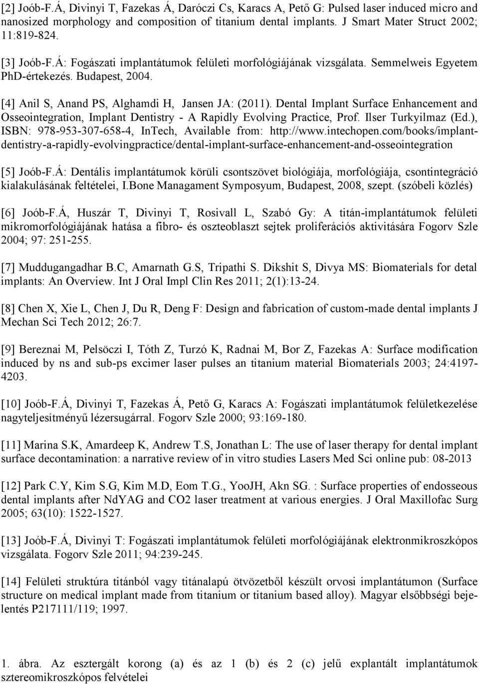 [4] Anil S, Anand PS, Alghamdi H, Jansen JA: (2011). Dental Implant Surface Enhancement and Osseointegration, Implant Dentistry - A Rapidly Evolving Practice, Prof. Ilser Turkyilmaz (Ed.