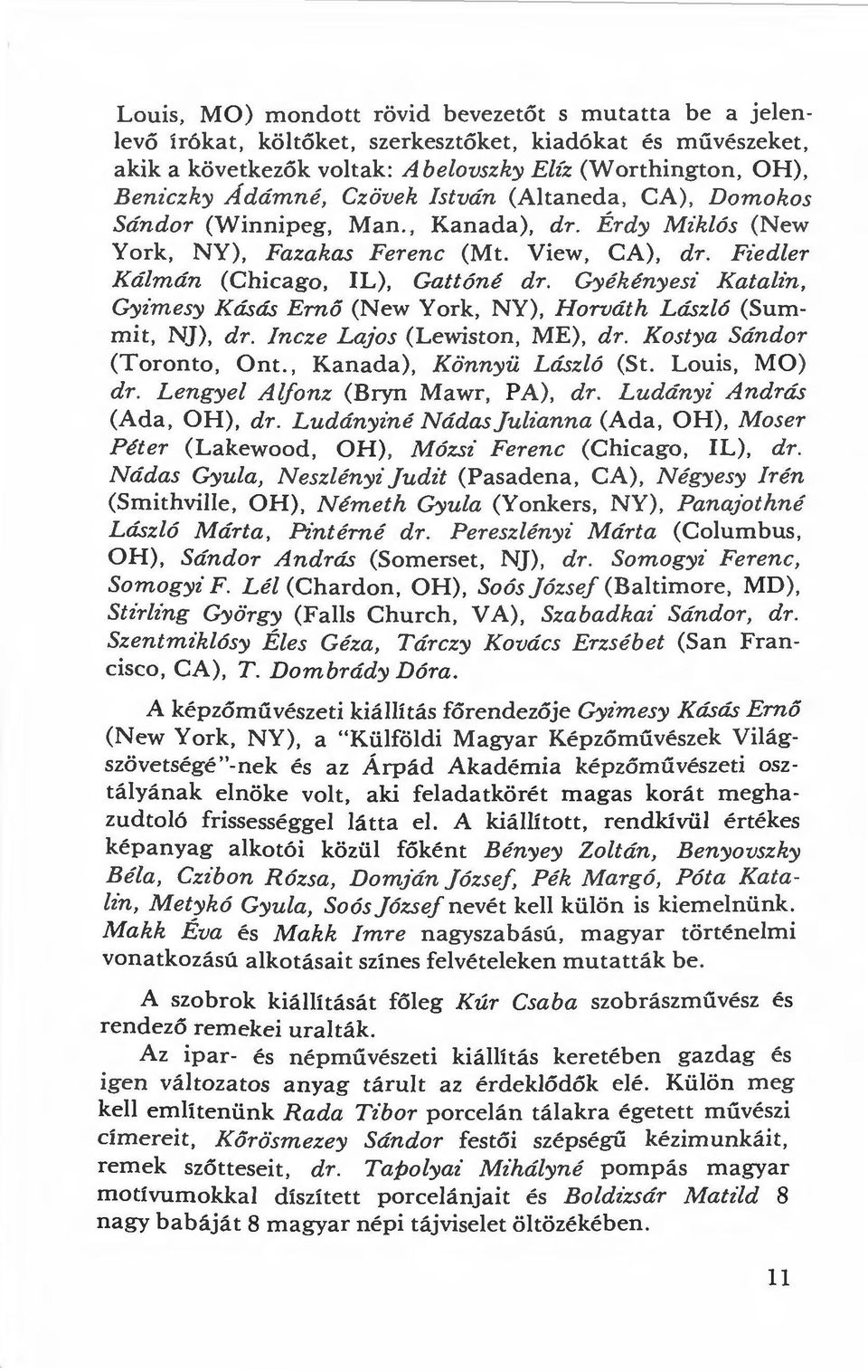 Gyékényesi Katalin, Gyimesy Kásás Ernő (New York, NY), Horváth László (Summit, NJ), dr. Incze LaJos (Lewiston, ME), dr. Kostya Sándor (Toronto, Ont., Kanada), Könnyü László (St. Louis, MO) dr.