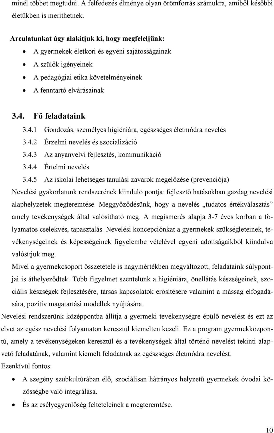 4.1 Gondozás, személyes higiéniára, egészséges életmódra nevelés 3.4.2 Érzelmi nevelés és szocializáció 3.4.3 Az anyanyelvi fejlesztés, kommunikáció 3.4.4 Értelmi nevelés 3.4.5 Az iskolai lehetséges tanulási zavarok megelőzése (prevenciója) Nevelési gyakorlatunk rendszerének kiinduló pontja: fejlesztő hatásokban gazdag nevelési alaphelyzetek megteremtése.