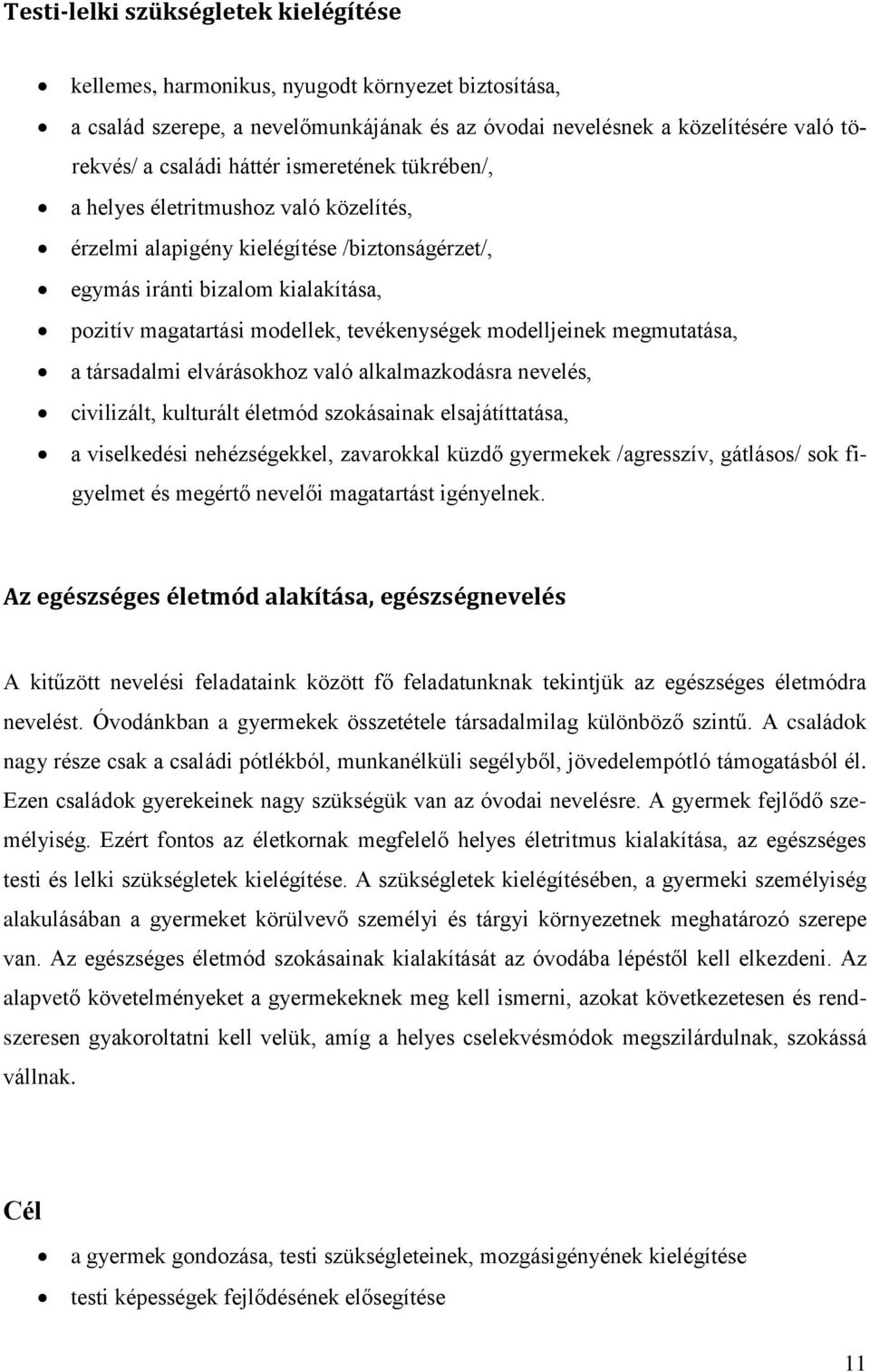 modelljeinek megmutatása, a társadalmi elvárásokhoz való alkalmazkodásra nevelés, civilizált, kulturált életmód szokásainak elsajátíttatása, a viselkedési nehézségekkel, zavarokkal küzdő gyermekek