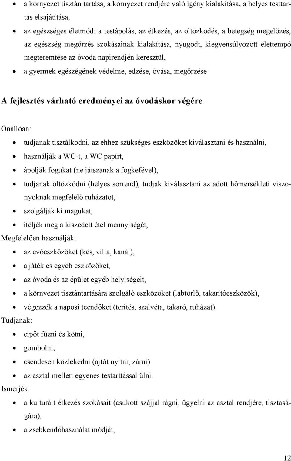 várható eredményei az óvodáskor végére Önállóan: tudjanak tisztálkodni, az ehhez szükséges eszközöket kiválasztani és használni, használják a WC-t, a WC papírt, ápolják fogukat (ne játszanak a