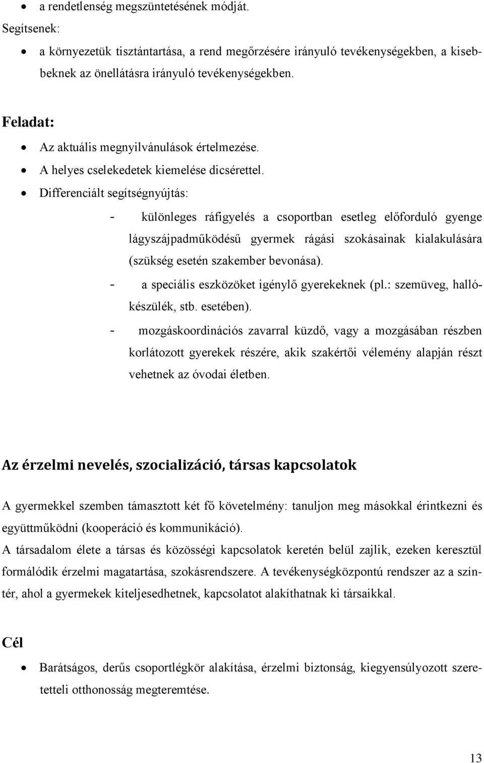 Differenciált segítségnyújtás: - különleges ráfigyelés a csoportban esetleg előforduló gyenge lágyszájpadműködésű gyermek rágási szokásainak kialakulására (szükség esetén szakember bevonása).