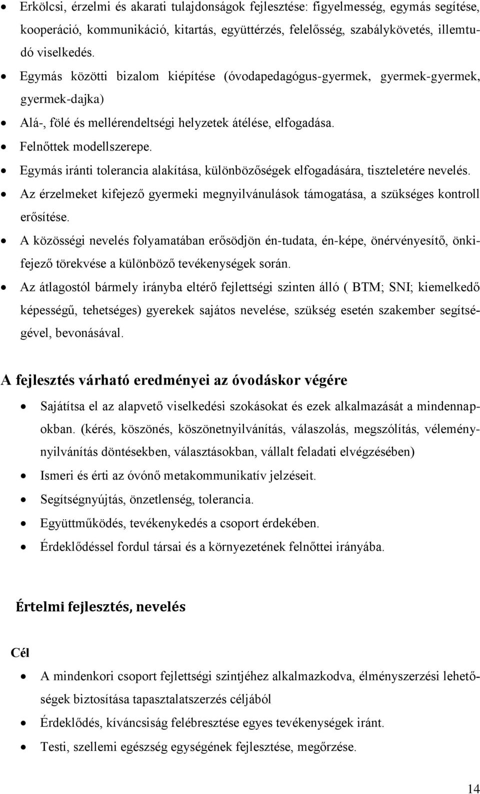 Egymás iránti tolerancia alakítása, különbözőségek elfogadására, tiszteletére nevelés. Az érzelmeket kifejező gyermeki megnyilvánulások támogatása, a szükséges kontroll erősítése.