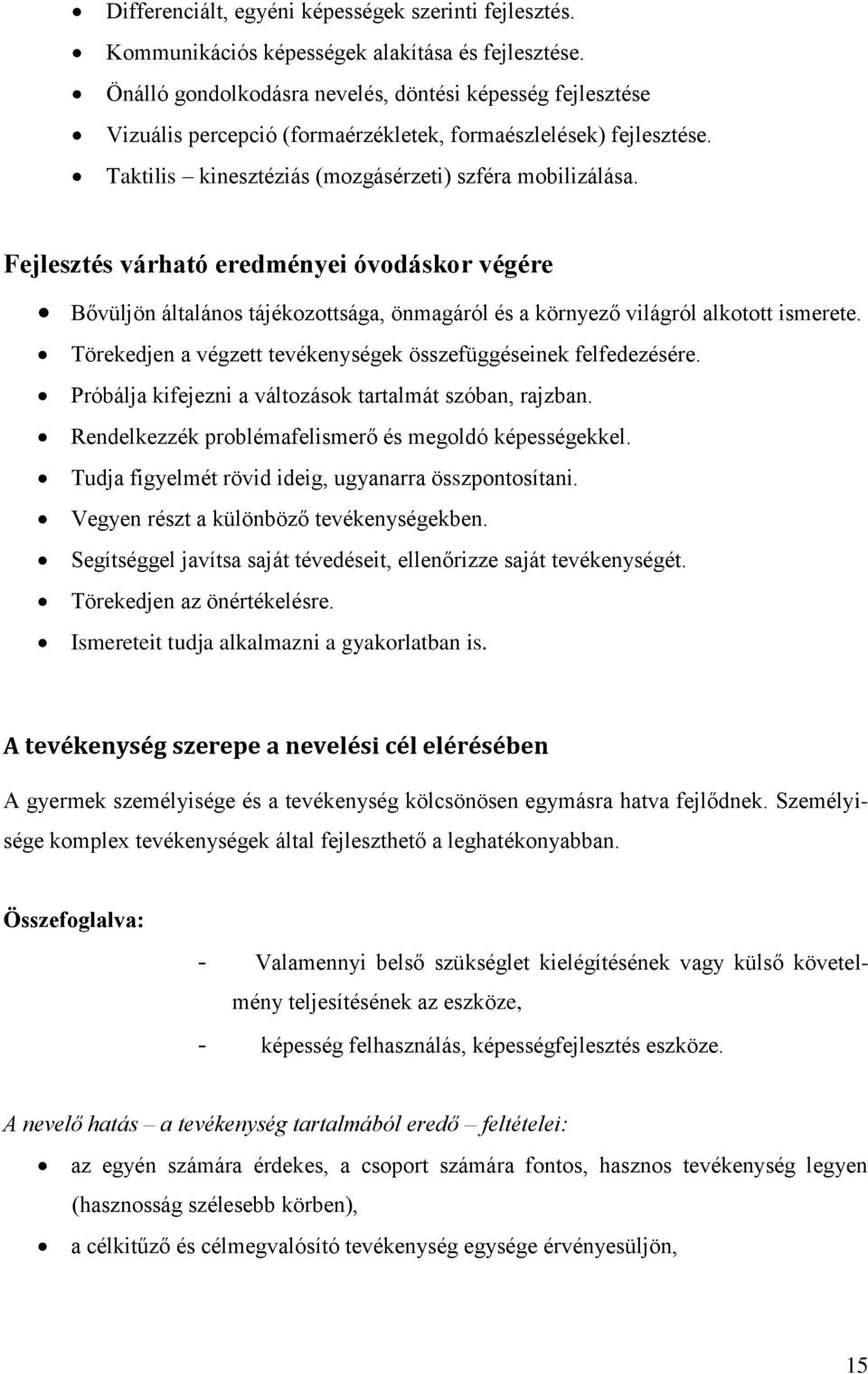 Fejlesztés várható eredményei óvodáskor végére Bővüljön általános tájékozottsága, önmagáról és a környező világról alkotott ismerete. Törekedjen a végzett tevékenységek összefüggéseinek felfedezésére.