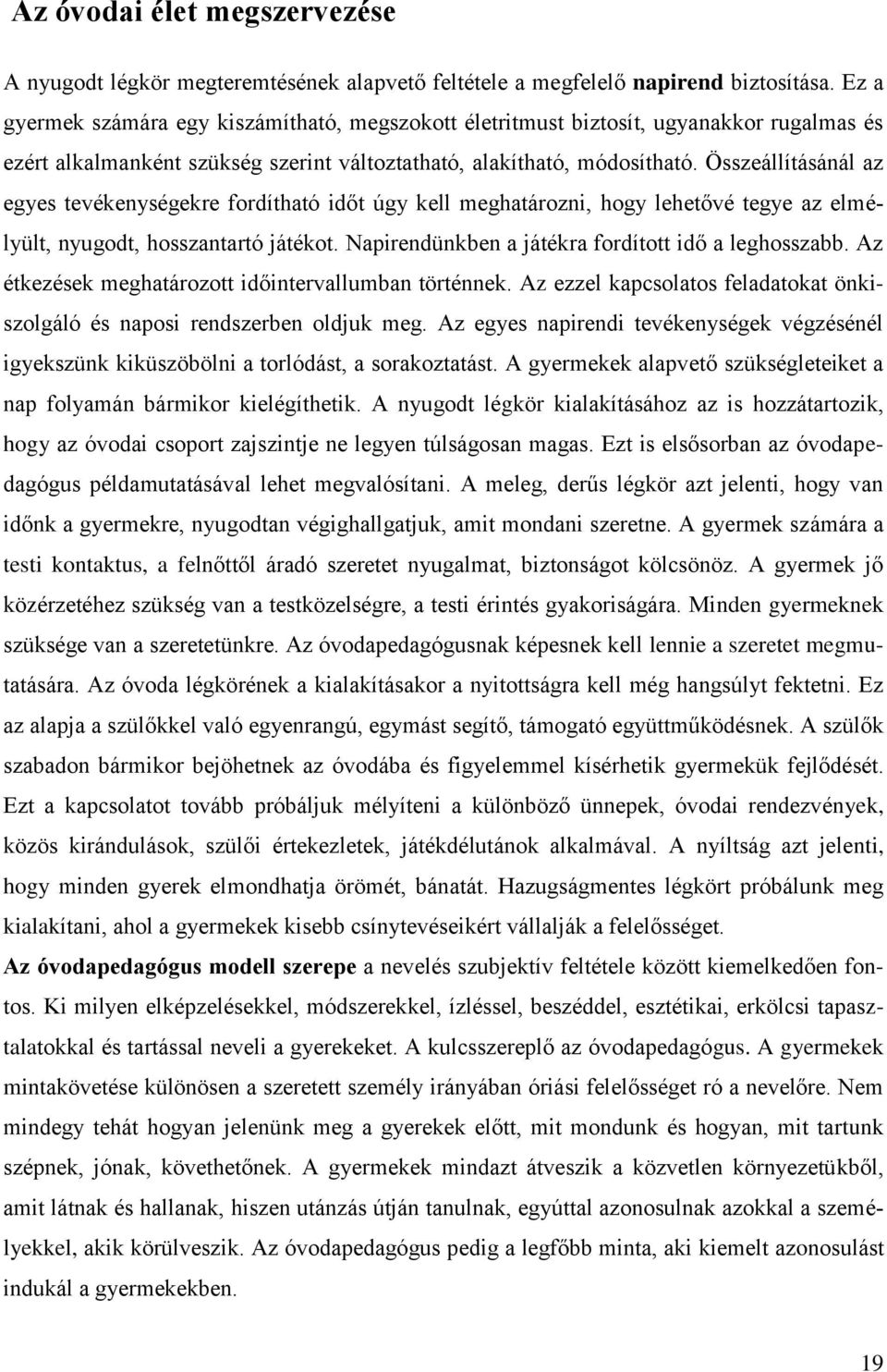 Összeállításánál az egyes tevékenységekre fordítható időt úgy kell meghatározni, hogy lehetővé tegye az elmélyült, nyugodt, hosszantartó játékot. Napirendünkben a játékra fordított idő a leghosszabb.