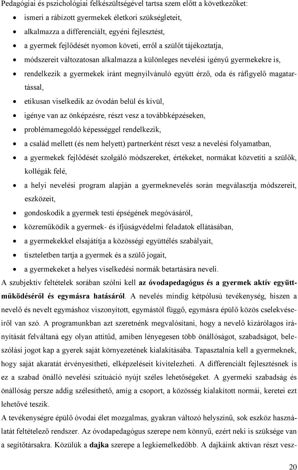 ráfigyelő magatartással, etikusan viselkedik az óvodán belül és kívül, igénye van az önképzésre, részt vesz a továbbképzéseken, problémamegoldó képességgel rendelkezik, a család mellett (és nem