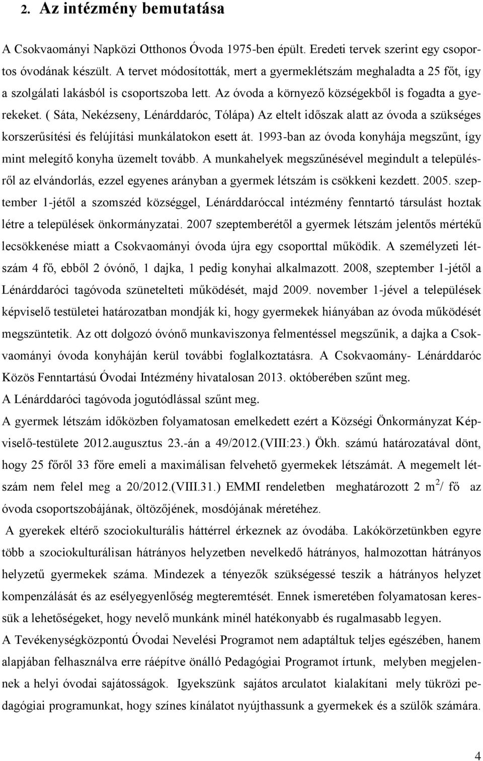 ( Sáta, Nekézseny, Lénárddaróc, Tólápa) Az eltelt időszak alatt az óvoda a szükséges korszerűsítési és felújítási munkálatokon esett át.