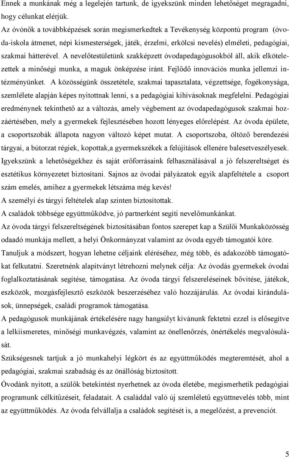 A nevelőtestületünk szakképzett óvodapedagógusokból áll, akik elkötelezettek a minőségi munka, a maguk önképzése iránt. Fejlődő innovációs munka jellemzi intézményünket.