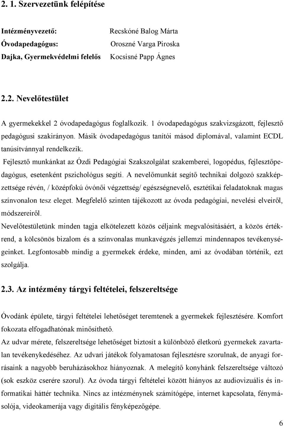 Fejlesztő munkánkat az Ózdi Pedagógiai Szakszolgálat szakemberei, logopédus, fejlesztőpedagógus, esetenként pszichológus segíti.