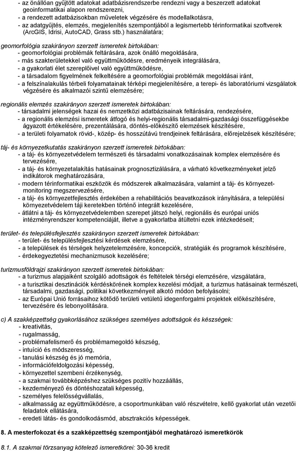 ) használatára; geomorfológia szakirányon szerzett ismeretek birtokában: - geomorfológiai problémák feltárására, azok önálló megoldására, - más szakterületekkel való együttműködésre, eredményeik