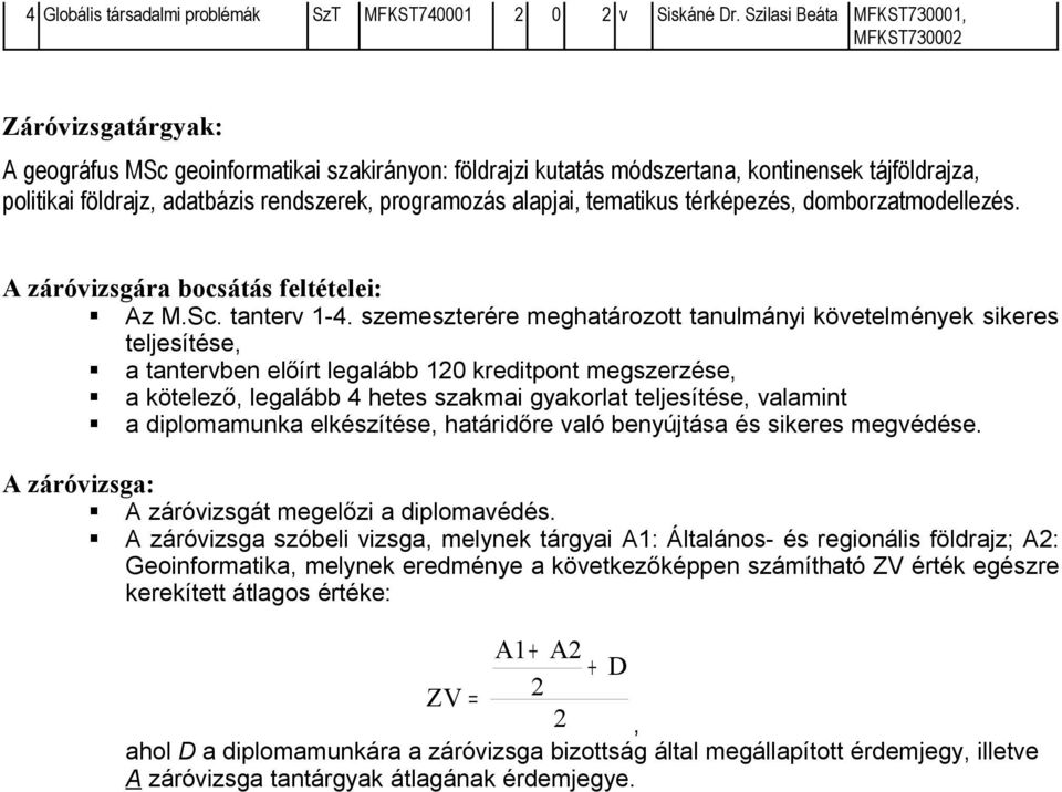 rendszerek, programozás alapjai, tematikus térképezés, domborzatmodellezés. A záróvizsgára bocsátás feltételei: Az M.Sc. tanterv 1-4.