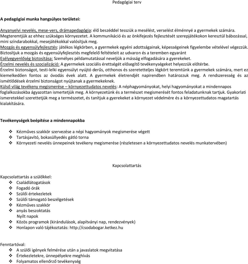 Mozgás és egyensúlyfejlesztés: játékos légkörben, a gyermekek egyéni adottságainak, képességeinek figyelembe vételével végezzük.