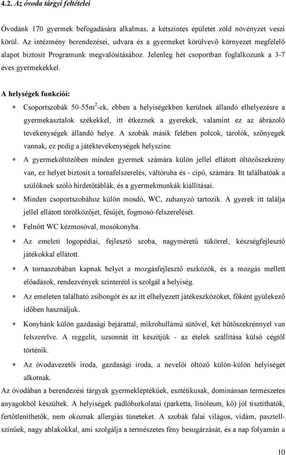 A helységek funkciói: Csoportszobák 50-55m 2 -ek, ebben a helyiségekben kerülnek állandó elhelyezésre a gyermekasztalok székekkel, itt étkeznek a gyerekek, valamint ez az ábrázoló tevékenységek