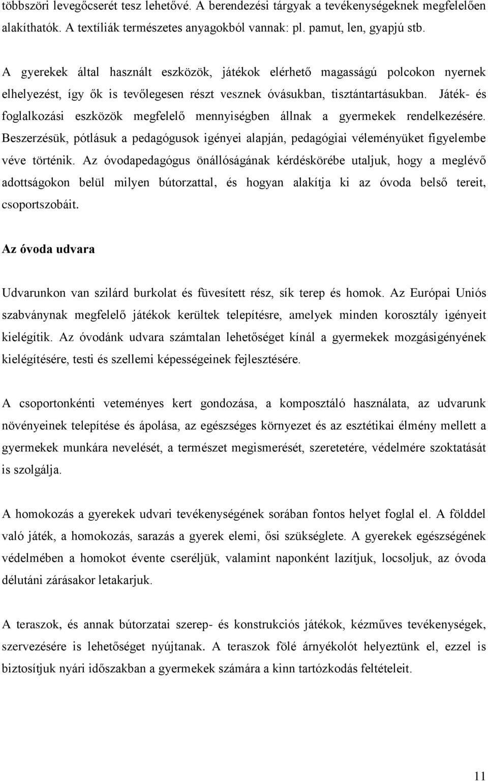 Játék- és foglalkozási eszközök megfelelő mennyiségben állnak a gyermekek rendelkezésére. Beszerzésük, pótlásuk a pedagógusok igényei alapján, pedagógiai véleményüket figyelembe véve történik.