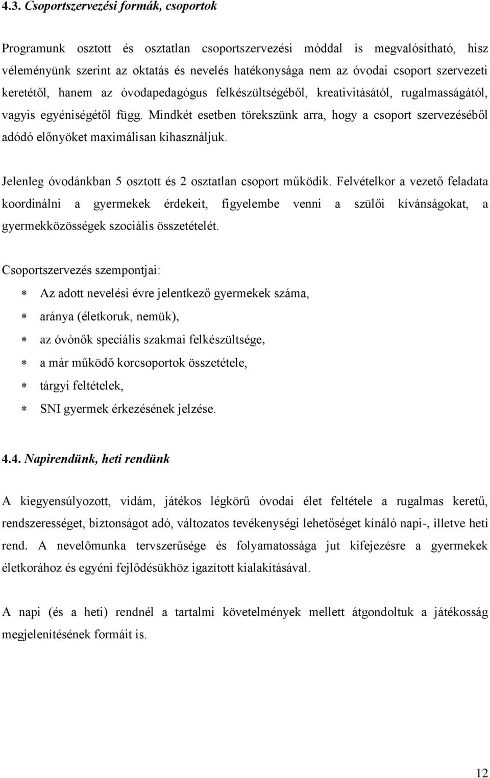 Mindkét esetben törekszünk arra, hogy a csoport szervezéséből adódó előnyöket maximálisan kihasználjuk. Jelenleg óvodánkban 5 osztott és 2 osztatlan csoport működik.