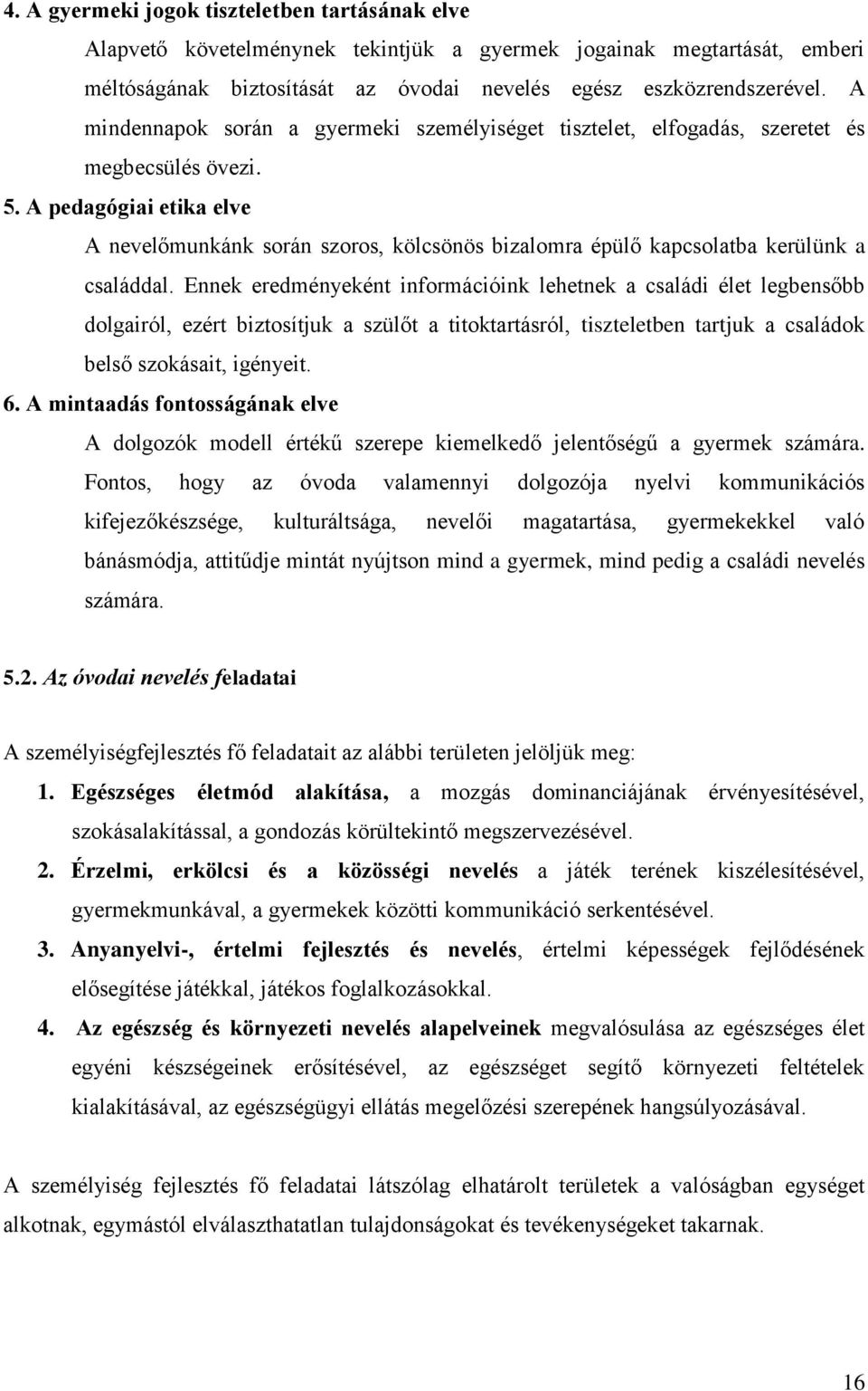 A pedagógiai etika elve A nevelőmunkánk során szoros, kölcsönös bizalomra épülő kapcsolatba kerülünk a családdal.