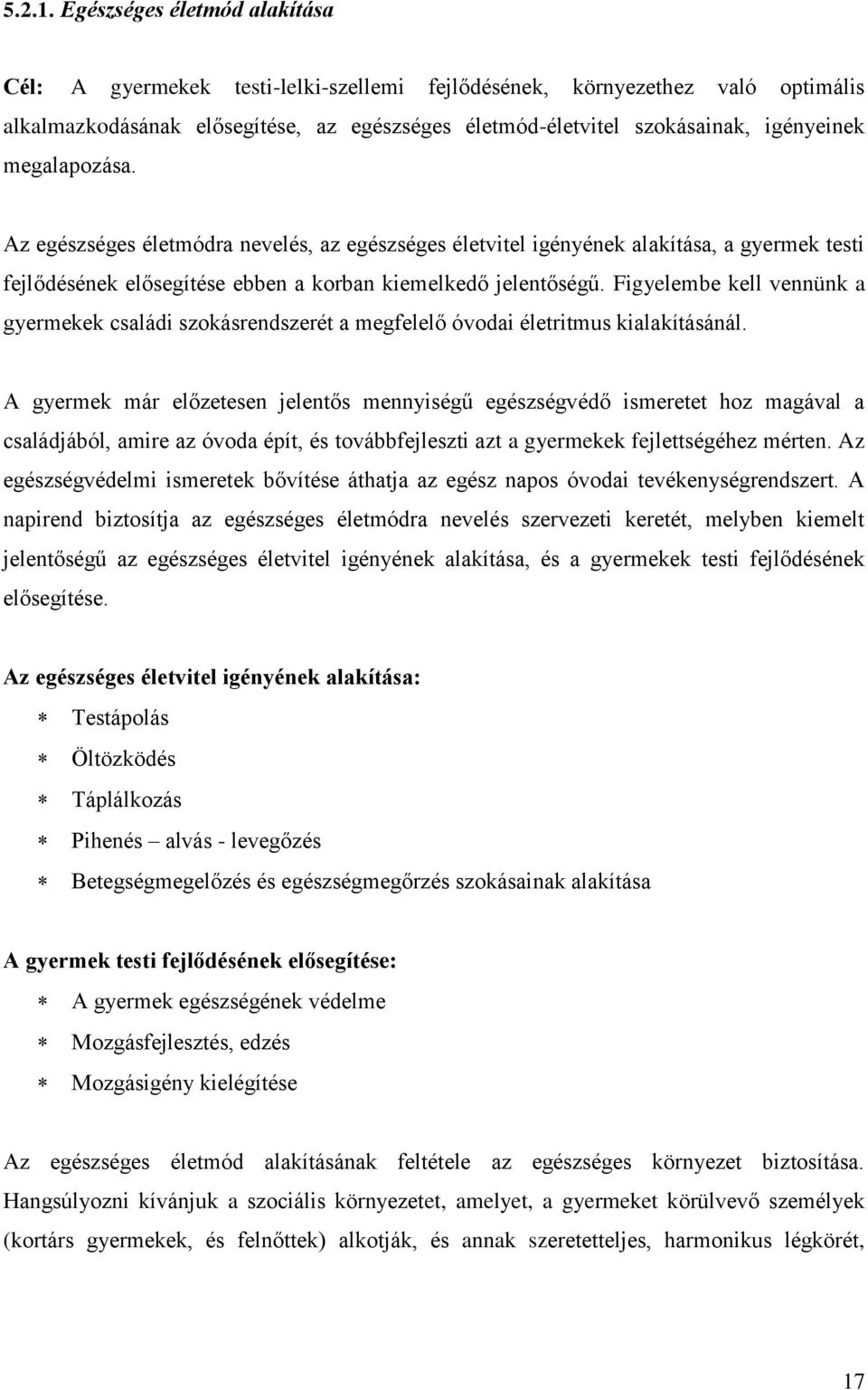 megalapozása. Az egészséges életmódra nevelés, az egészséges életvitel igényének alakítása, a gyermek testi fejlődésének elősegítése ebben a korban kiemelkedő jelentőségű.