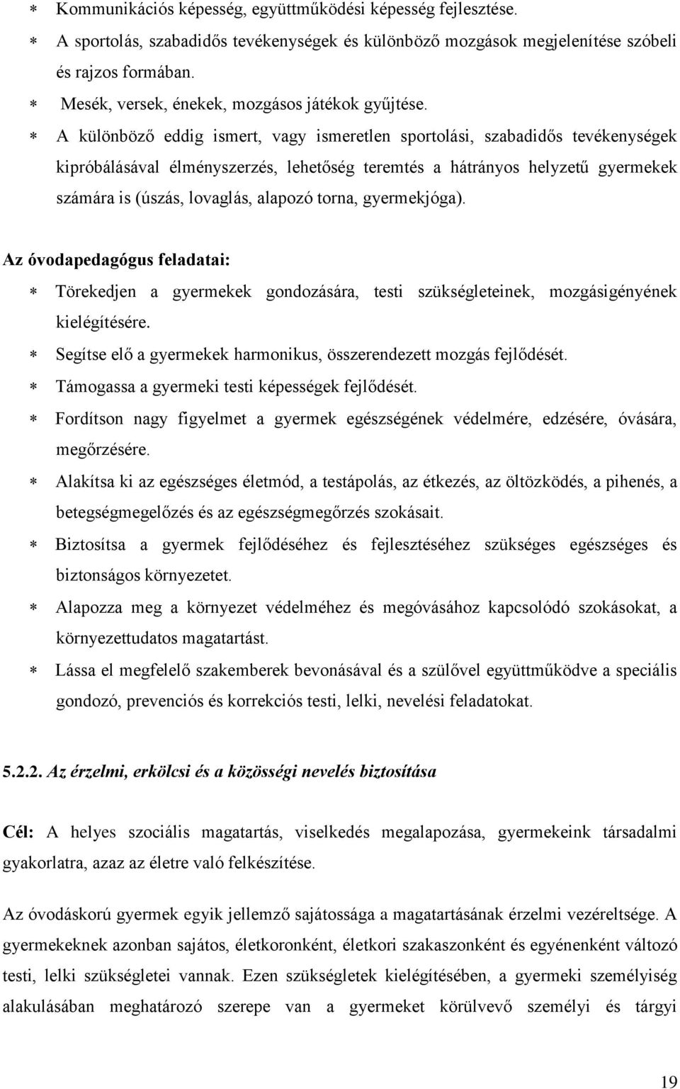 A különböző eddig ismert, vagy ismeretlen sportolási, szabadidős tevékenységek kipróbálásával élményszerzés, lehetőség teremtés a hátrányos helyzetű gyermekek számára is (úszás, lovaglás, alapozó