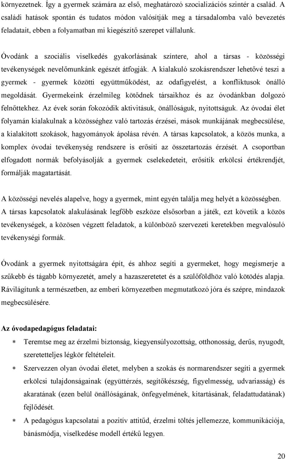 Óvodánk a szociális viselkedés gyakorlásának színtere, ahol a társas - közösségi tevékenységek nevelőmunkánk egészét átfogják.