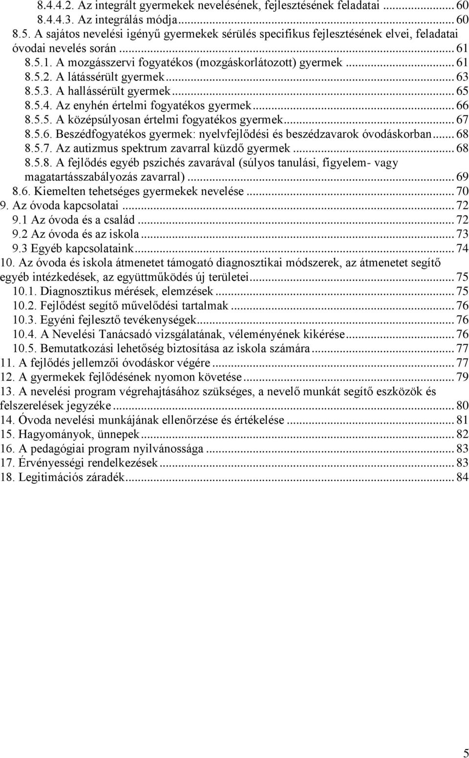 A látássérült gyermek... 63 8.5.3. A hallássérült gyermek... 65 8.5.4. Az enyhén értelmi fogyatékos gyermek... 66 8.5.5. A középsúlyosan értelmi fogyatékos gyermek... 67 8.5.6. Beszédfogyatékos gyermek: nyelvfejlődési és beszédzavarok óvodáskorban.