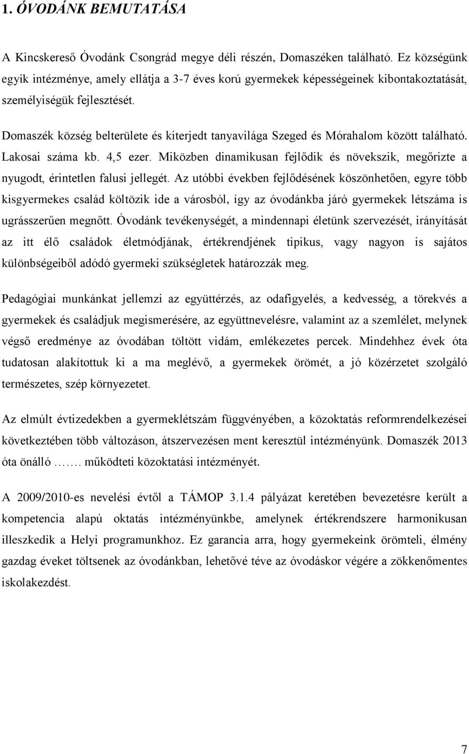 Domaszék község belterülete és kiterjedt tanyavilága Szeged és Mórahalom között található. Lakosai száma kb. 4,5 ezer.