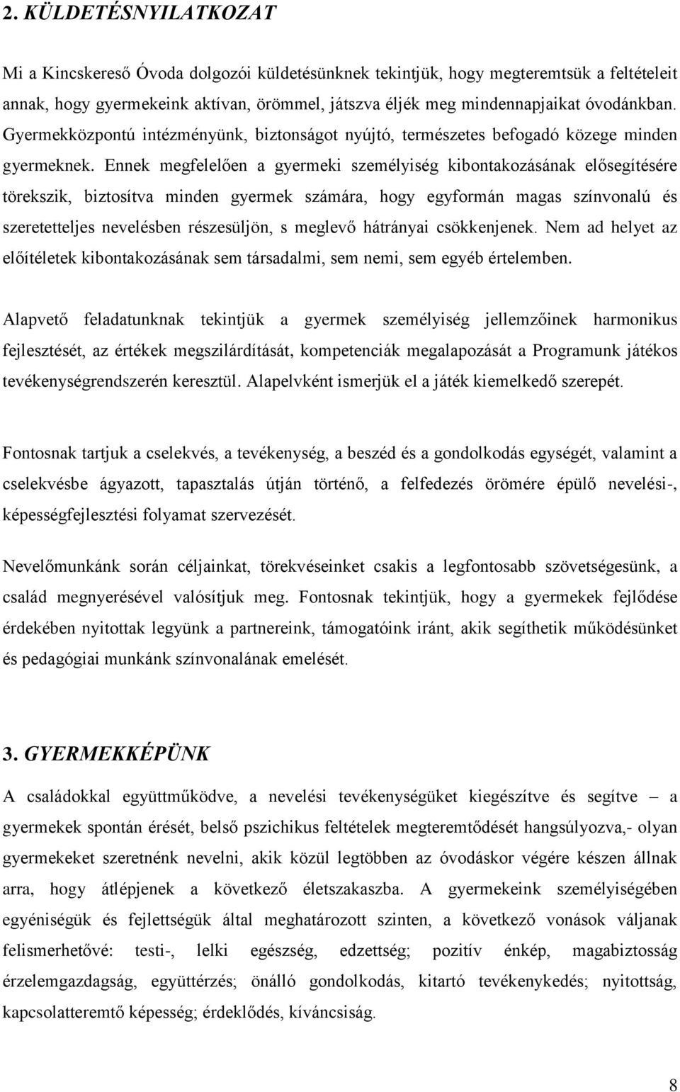 Ennek megfelelően a gyermeki személyiség kibontakozásának elősegítésére törekszik, biztosítva minden gyermek számára, hogy egyformán magas színvonalú és szeretetteljes nevelésben részesüljön, s