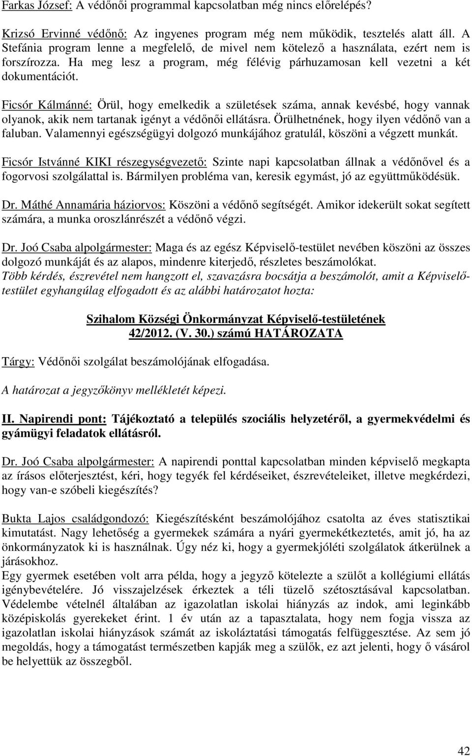 Ficsór Kálmánné: Örül, hogy emelkedik a születések száma, annak kevésbé, hogy vannak olyanok, akik nem tartanak igényt a védőnői ellátásra. Örülhetnének, hogy ilyen védőnő van a faluban.