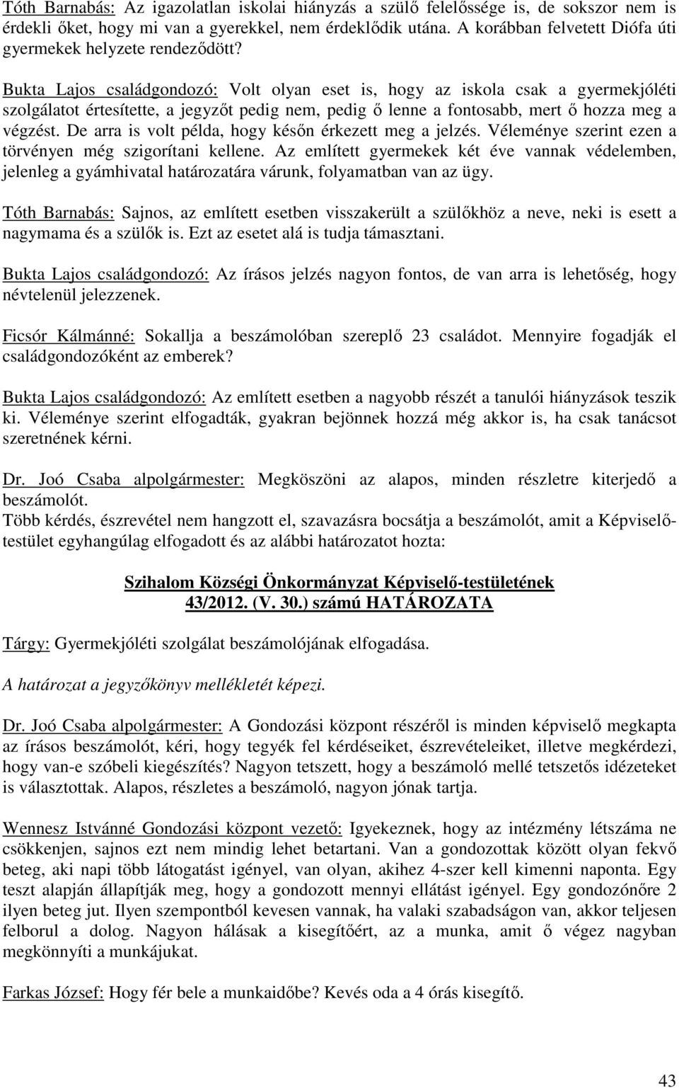 Bukta Lajos családgondozó: Volt olyan eset is, hogy az iskola csak a gyermekjóléti szolgálatot értesítette, a jegyzőt pedig nem, pedig ő lenne a fontosabb, mert ő hozza meg a végzést.