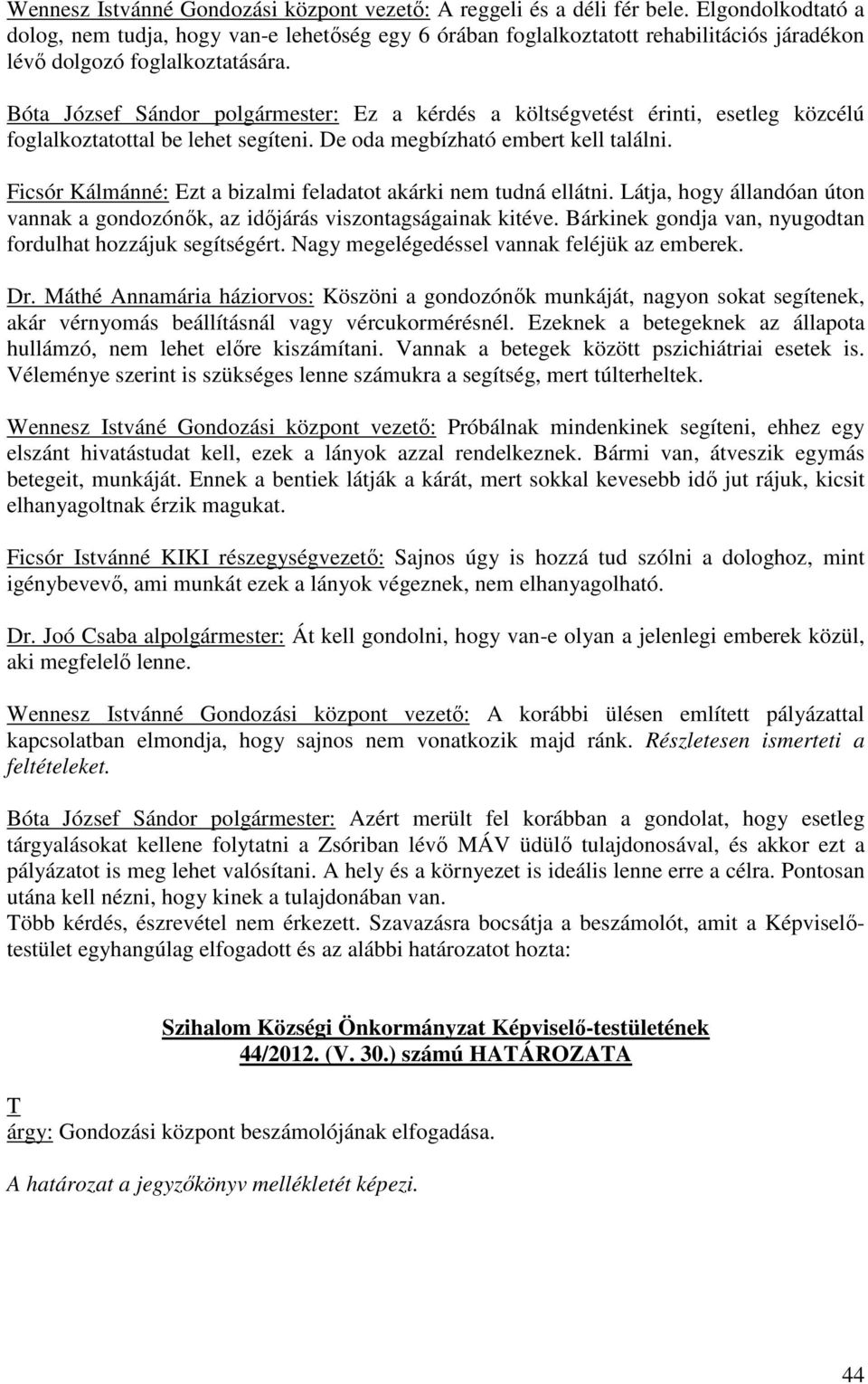 Bóta József Sándor polgármester: Ez a kérdés a költségvetést érinti, esetleg közcélú foglalkoztatottal be lehet segíteni. De oda megbízható embert kell találni.