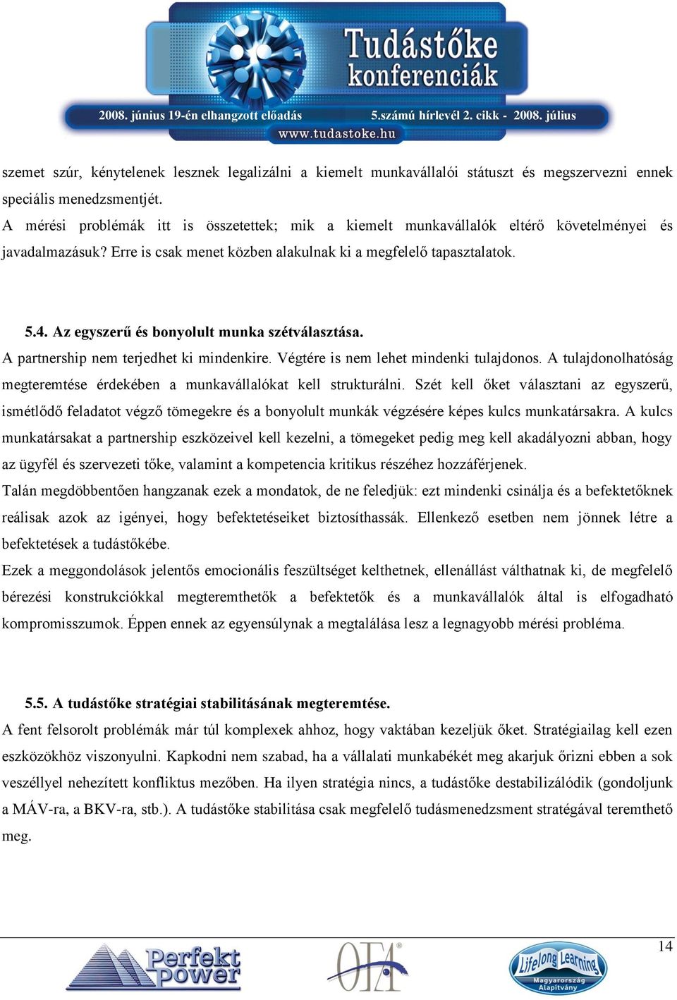 Az egyszerű és bonyolult munka szétválasztása. A partnership nem terjedhet ki mindenkire. Végtére is nem lehet mindenki tulajdonos.