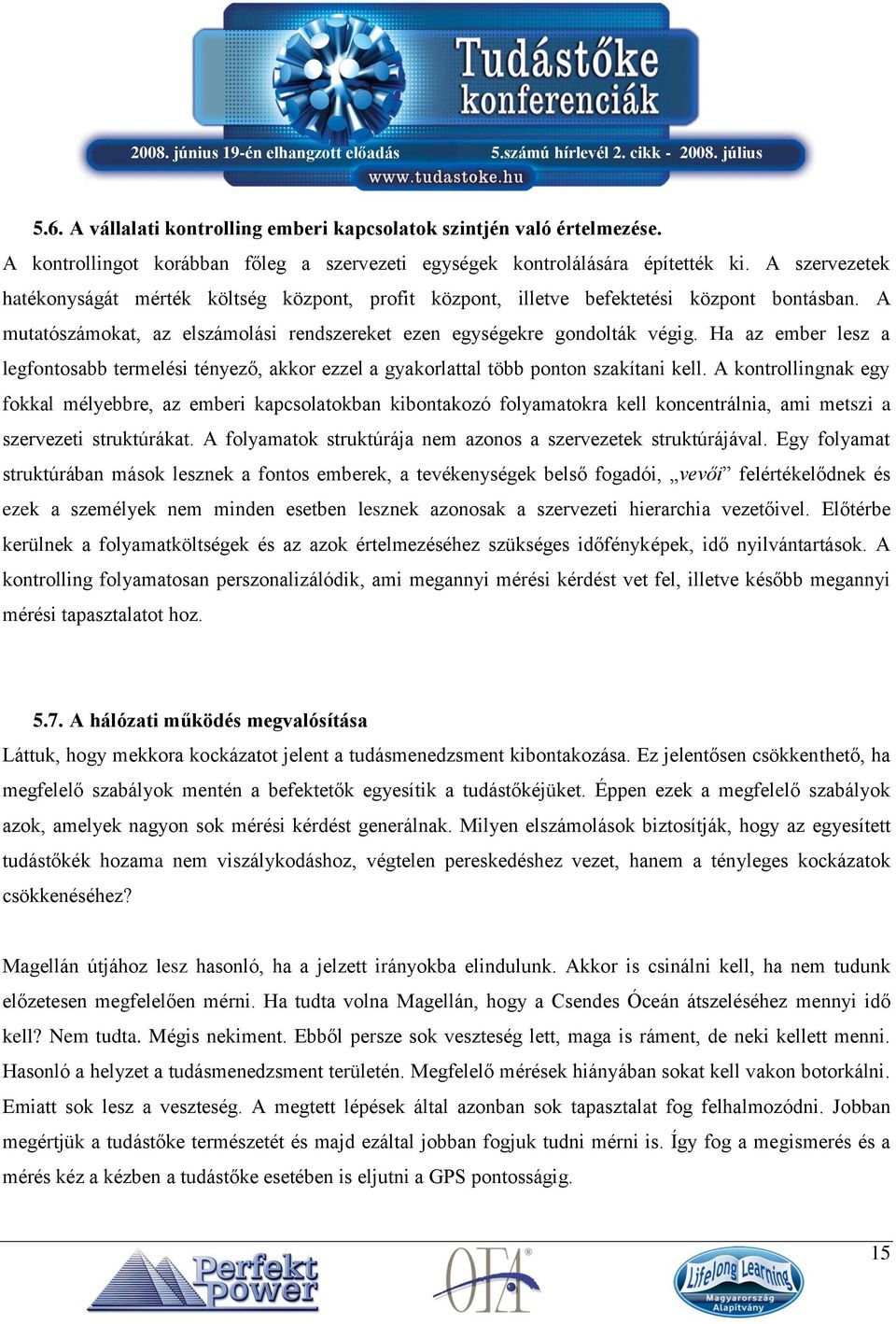 Ha az ember lesz a legfontosabb termelési tényező, akkor ezzel a gyakorlattal több ponton szakítani kell.