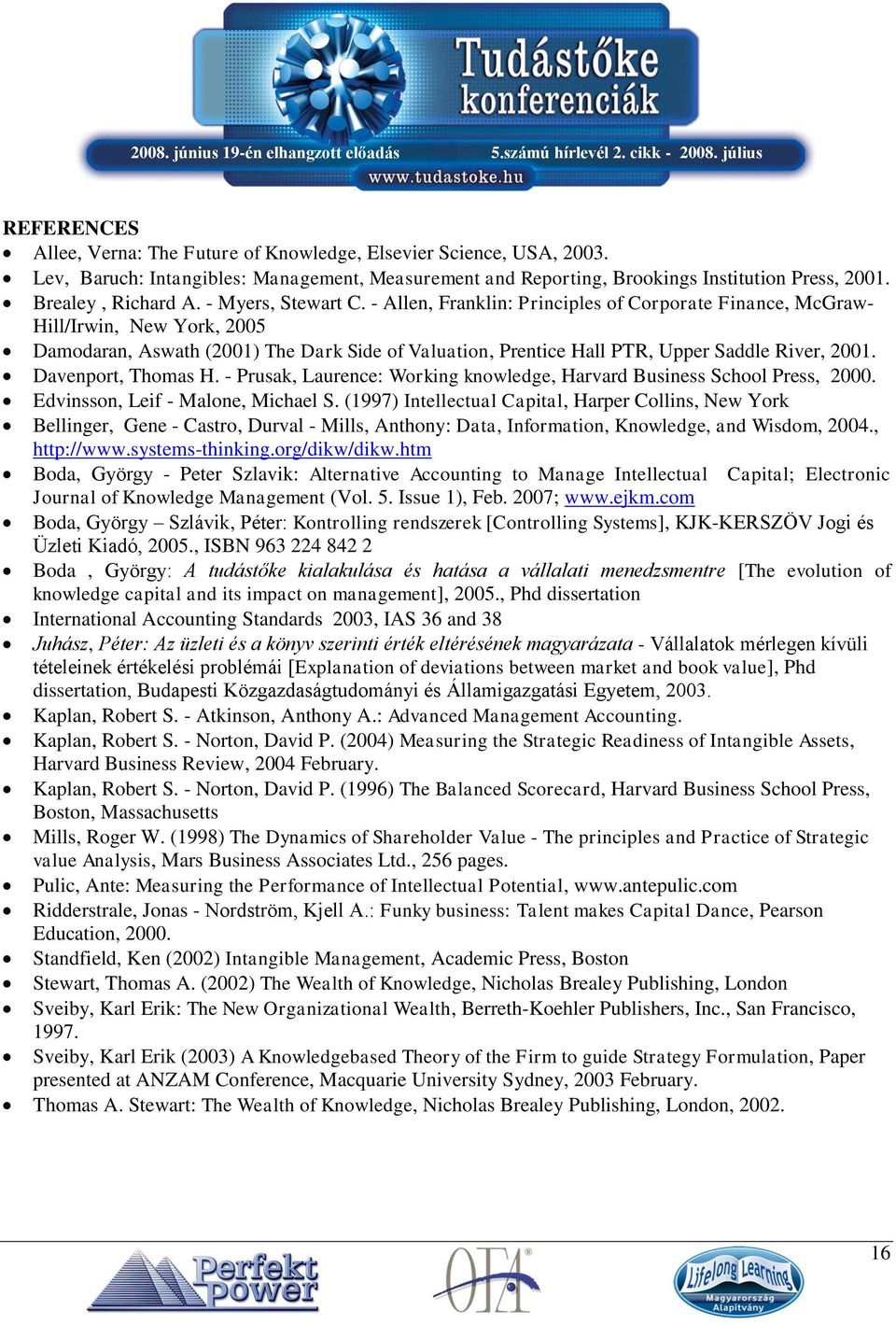 - Allen, Franklin: Principles of Corporate Finance, McGraw- Hill/Irwin, New York, 2005 Damodaran, Aswath (2001) The Dark Side of Valuation, Prentice Hall PTR, Upper Saddle River, 2001.